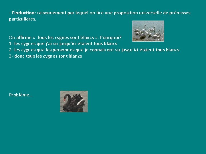 - l’induction: raisonnement par lequel on tire une proposition universelle de prémisses particulières. On - l’induction: raisonnement par lequel on tire une proposition universelle de prémisses particulières. On