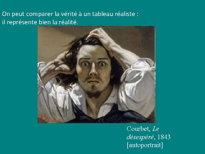 On peut comparer la vérité à un tableau réaliste : il représente bien la On peut comparer la vérité à un tableau réaliste : il représente bien la