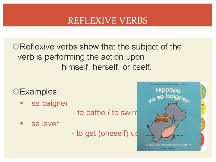 REFLEXIVE VERBS Reflexive verbs show that the subject of the verb is performing the