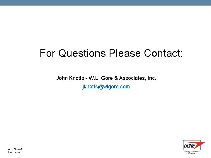 For Questions Please Contact: John Knotts - W. L. Gore & Associates, Inc. jknotts@wlgore.