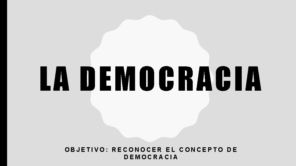 LA DEMOCRACIA OBJETIVO: RECONOCER EL CONCEPTO DE DEMOCRACIA 