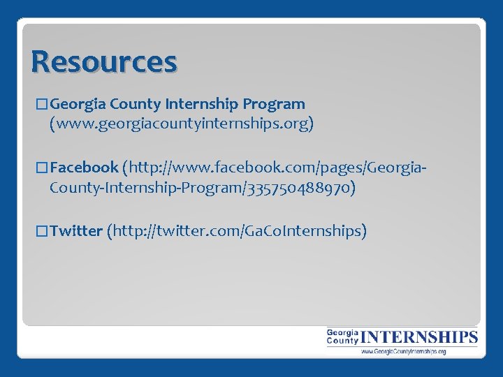 Resources � Georgia County Internship Program (www. georgiacountyinternships. org) � Facebook (http: //www. facebook.