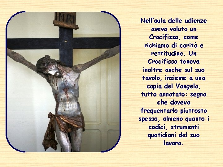 Nell’aula delle udienze aveva voluto un Crocifisso, come richiamo di carità e rettitudine. Un
