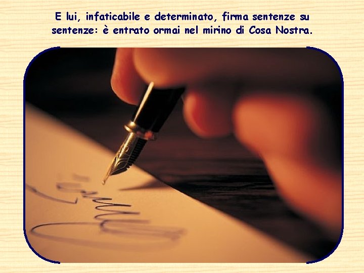 E lui, infaticabile e determinato, firma sentenze su sentenze: è entrato ormai nel mirino