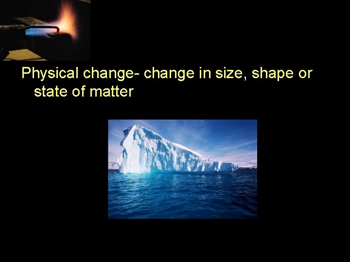 Physical change- change in size, shape or state of matter 