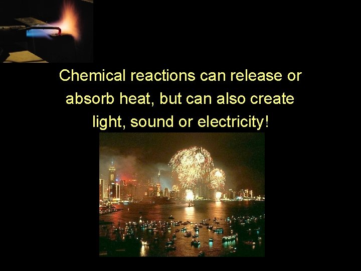 Chemical reactions can release or absorb heat, but can also create light, sound or