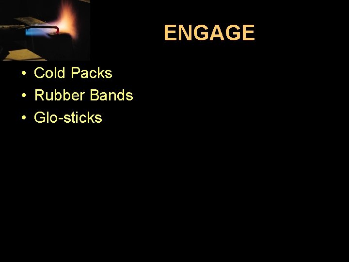 ENGAGE • Cold Packs • Rubber Bands • Glo-sticks 