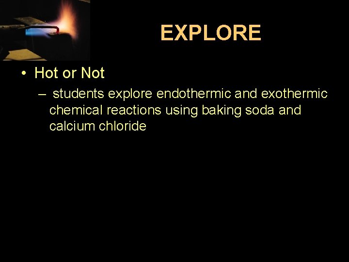 EXPLORE • Hot or Not – students explore endothermic and exothermic chemical reactions using