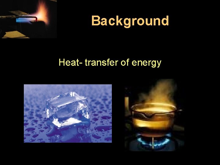 Background Heat- transfer of energy 