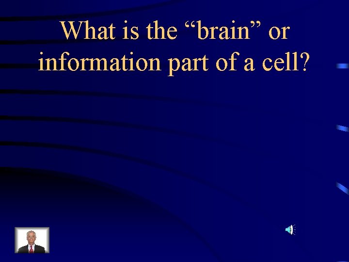 What is the “brain” or information part of a cell? 