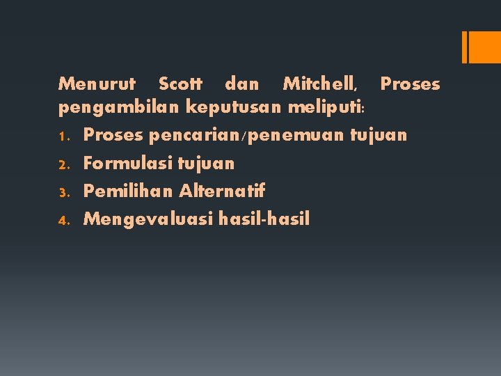 Menurut Scott dan Mitchell, Proses pengambilan keputusan meliputi: 1. Proses pencarian/penemuan tujuan 2. Formulasi