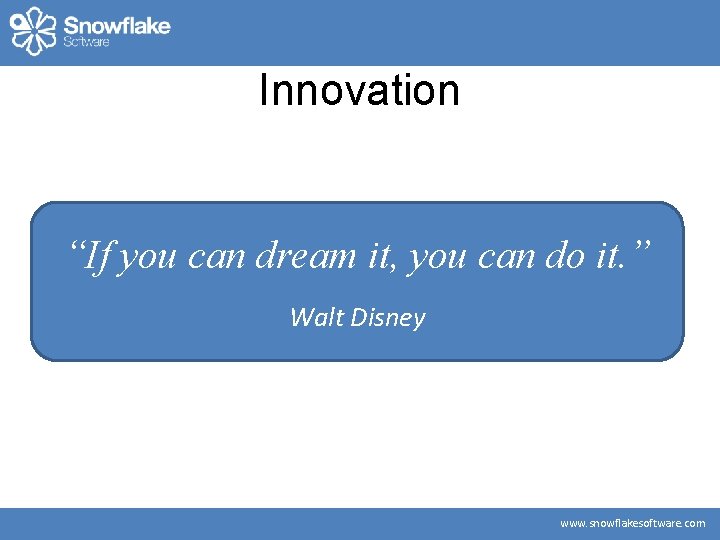 Innovation “If you can dream it, you can do it. ” Walt Disney www.