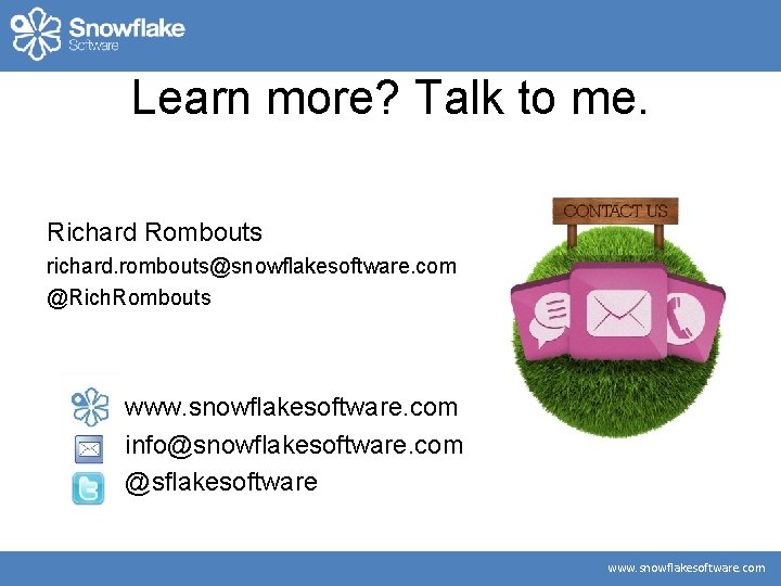 Learn more? Talk to me. Richard Rombouts richard. rombouts@snowflakesoftware. com @Rich. Rombouts www. snowflakesoftware.