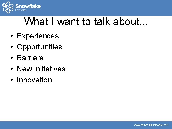 What I want to talk about. . . • • • Experiences Opportunities Barriers