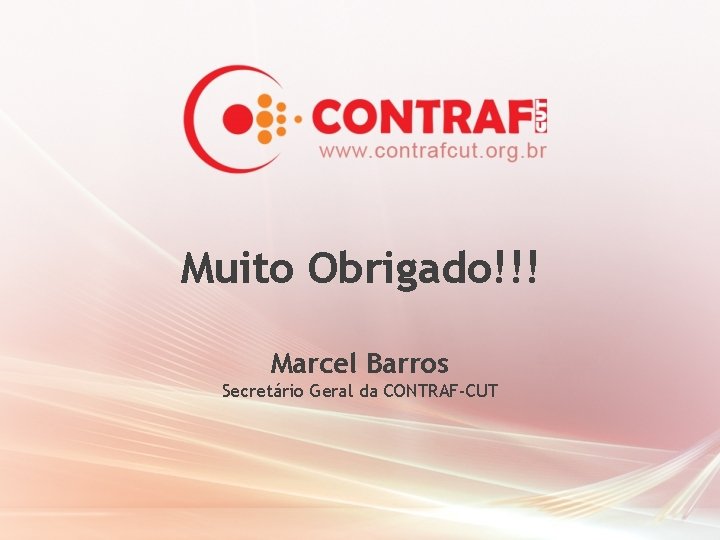 Muito Obrigado!!! Marcel Barros Secretário Geral da CONTRAF-CUT 