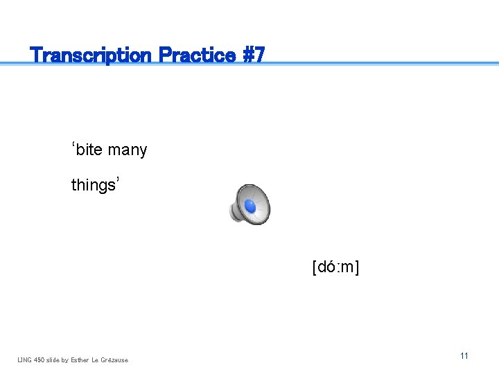 Transcription Practice #7 ‘bite many things’ [dóːm] LING 450 slide by Esther Le Grézause