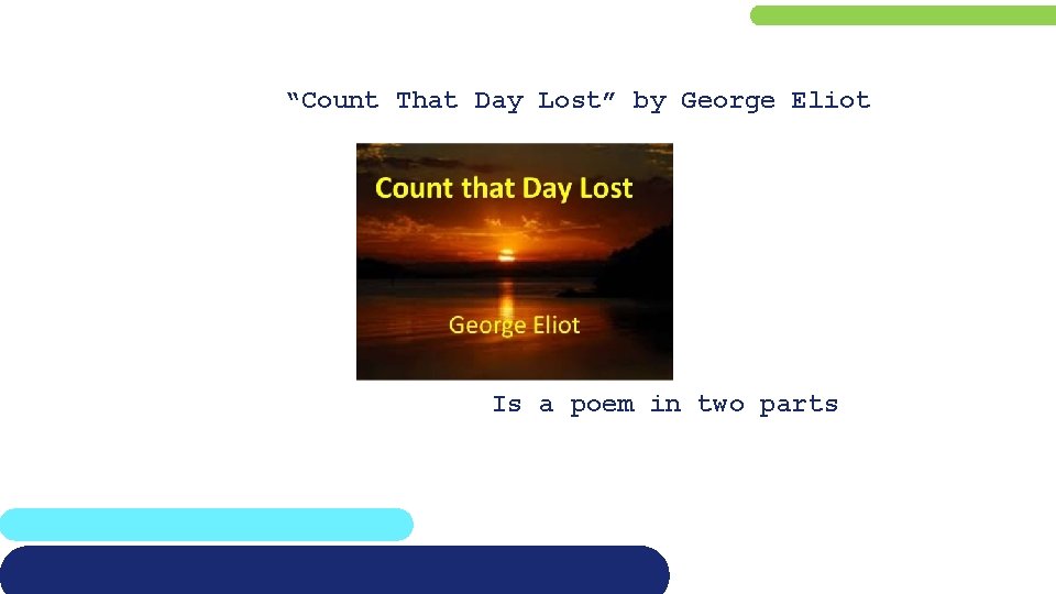 “Count That Day Lost” by George Eliot Is a poem in two parts 