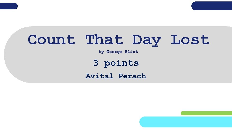 Count That Day Lost by George Eliot 3 points Avital Perach 