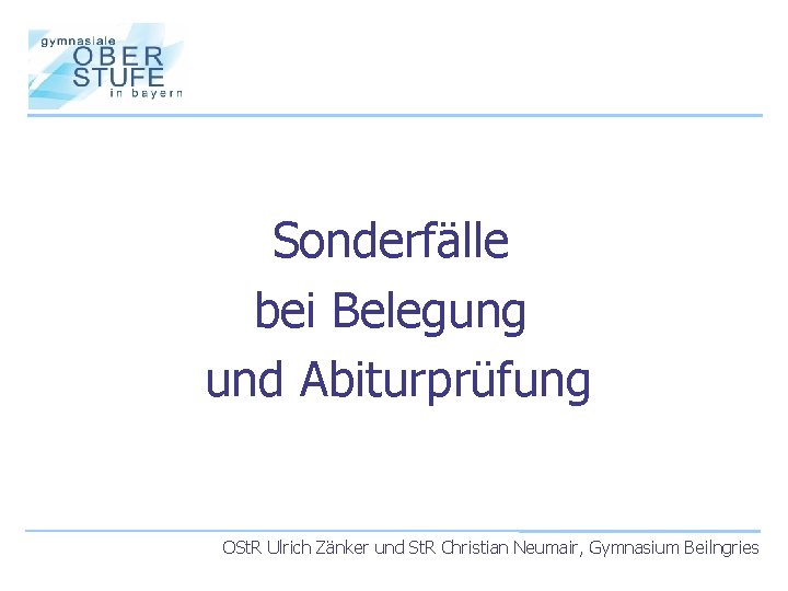 Sonderfälle bei Belegung und Abiturprüfung OSt. R Ulrich Zänker und St. R Christian Neumair,