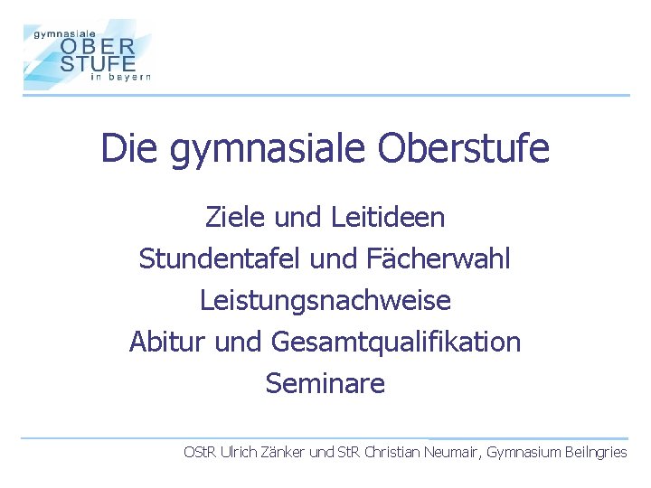 Die gymnasiale Oberstufe Ziele und Leitideen Stundentafel und Fächerwahl Leistungsnachweise Abitur und Gesamtqualifikation Seminare