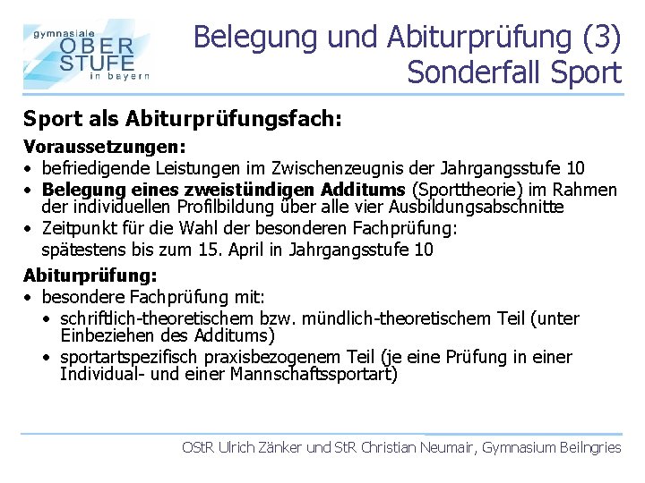 Belegung und Abiturprüfung (3) Sonderfall Sport als Abiturprüfungsfach: Voraussetzungen: • befriedigende Leistungen im Zwischenzeugnis