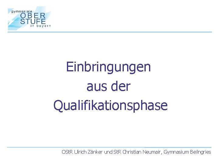 Einbringungen aus der Qualifikationsphase OSt. R Ulrich Zänker und St. R Christian Neumair, Gymnasium