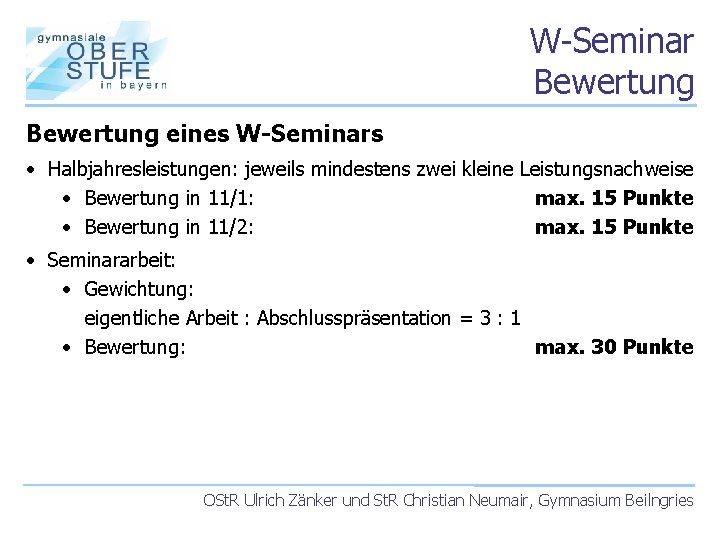 W-Seminar Bewertung eines W-Seminars • Halbjahresleistungen: jeweils mindestens zwei kleine Leistungsnachweise • Bewertung in