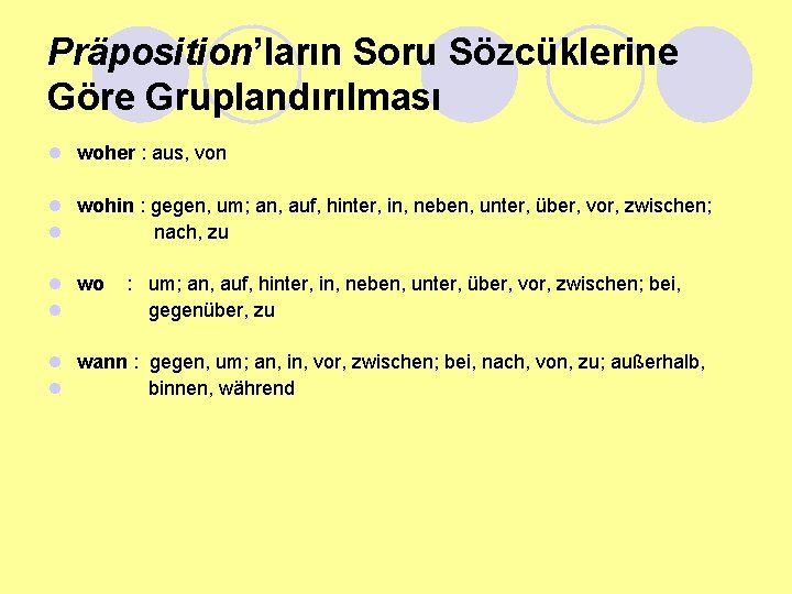 Präposition’ların Soru Sözcüklerine Göre Gruplandırılması l woher : aus, von l wohin : gegen,