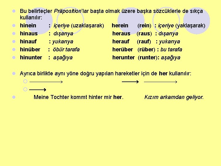 l Bu belirteçler Präposition’lar başta olmak üzere başka sözcüklerle de sıkça kullanılır: l hinein