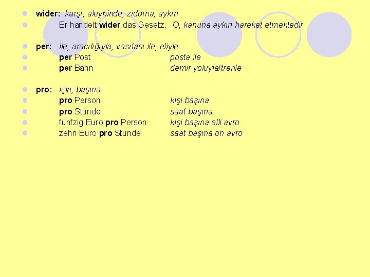 l wider: karşı, aleyhinde, zıddına, aykırı l Er handelt wider das Gesetz. O, kanuna