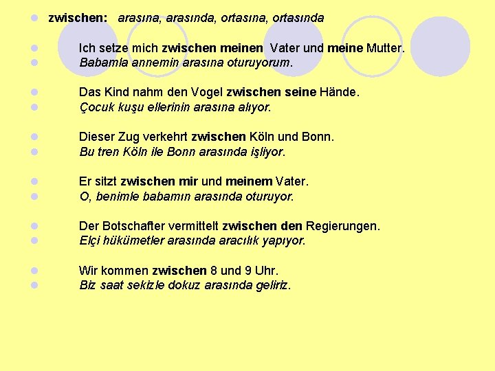 l zwischen: arasına, arasında, ortasında l l Ich setze mich zwischen meinen Vater und