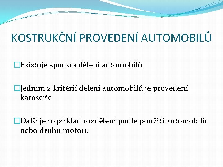 KOSTRUKČNÍ PROVEDENÍ AUTOMOBILŮ �Existuje spousta dělení automobilů �Jedním z kritérií dělení automobilů je provedení