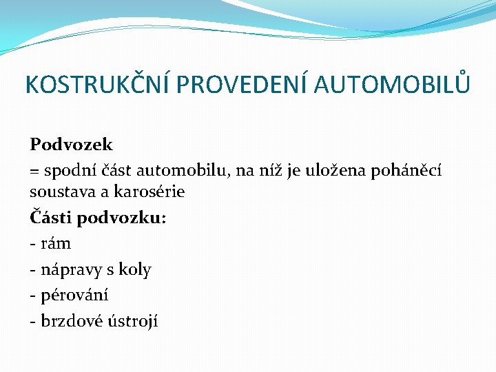 KOSTRUKČNÍ PROVEDENÍ AUTOMOBILŮ Podvozek = spodní část automobilu, na níž je uložena poháněcí soustava