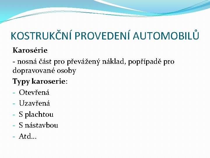 KOSTRUKČNÍ PROVEDENÍ AUTOMOBILŮ Karosérie - nosná část pro převážený náklad, popřípadě pro dopravované osoby