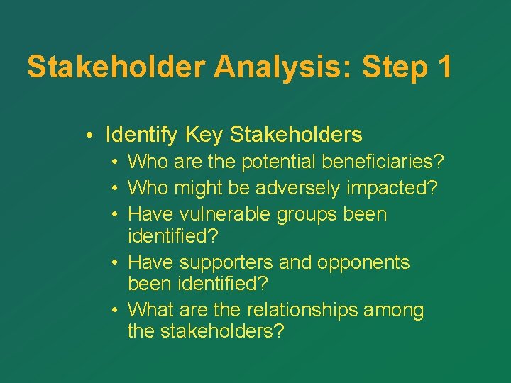 Stakeholder Analysis: Step 1 • Identify Key Stakeholders • Who are the potential beneficiaries? Stakeholder Analysis: Step 1 • Identify Key Stakeholders • Who are the potential beneficiaries?