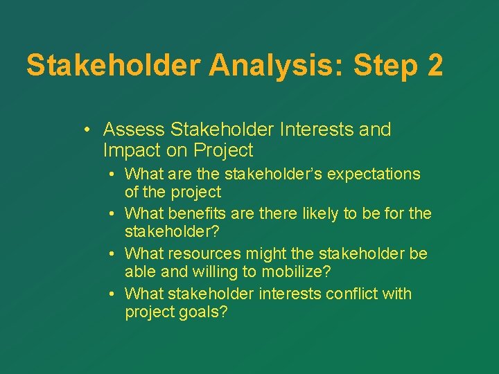 Stakeholder Analysis: Step 2 • Assess Stakeholder Interests and Impact on Project • What