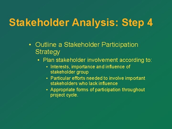 Stakeholder Analysis: Step 4 • Outline a Stakeholder Participation Strategy • Plan stakeholder involvement Stakeholder Analysis: Step 4 • Outline a Stakeholder Participation Strategy • Plan stakeholder involvement