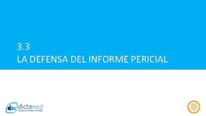 3. 3 LA DEFENSA DEL INFORME PERICIAL Let’s start with the first set of