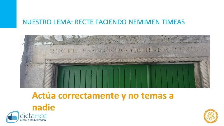 NUESTRO LEMA: RECTE FACIENDO NEMIMEN TIMEAS Actúa correctamente y no temas a nadie 