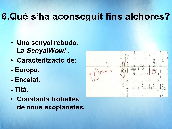 6. Què s’ha aconseguit fins alehores? • Una senyal rebuda. La Senyal. Wow!. •