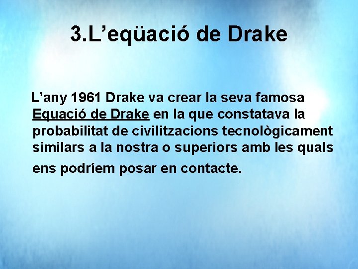 3. L’eqüació de Drake L’any 1961 Drake va crear la seva famosa Equació de
