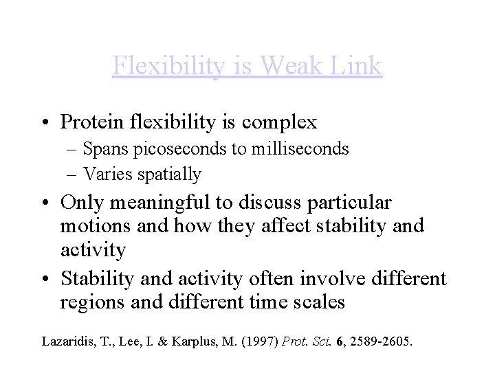 Flexibility is Weak Link • Protein flexibility is complex – Spans picoseconds to milliseconds