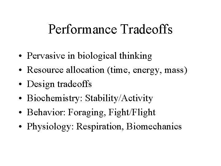 Performance Tradeoffs • • • Pervasive in biological thinking Resource allocation (time, energy, mass)