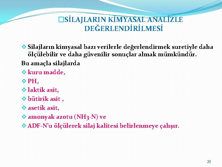 �SİLAJLARIN KİMYASAL ANALİZLE DEĞERLENDİRİLMESİ v Silajların kimyasal bazı verilerle değerlendirmek suretiyle daha ölçülebilir ve