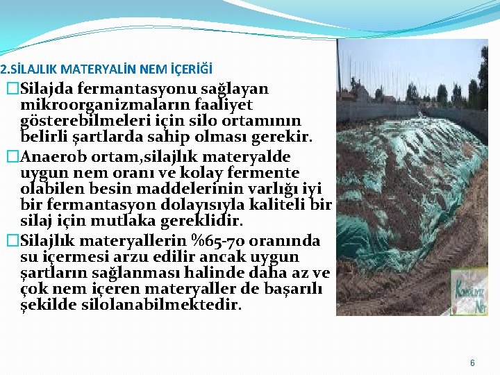 2. SİLAJLIK MATERYALİN NEM İÇERİĞİ �Silajda fermantasyonu sağlayan mikroorganizmaların faaliyet gösterebilmeleri için silo ortamının