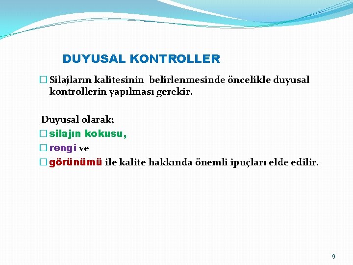 DUYUSAL KONTROLLER � Silajların kalitesinin belirlenmesinde öncelikle duyusal kontrollerin yapılması gerekir. Duyusal olarak; �