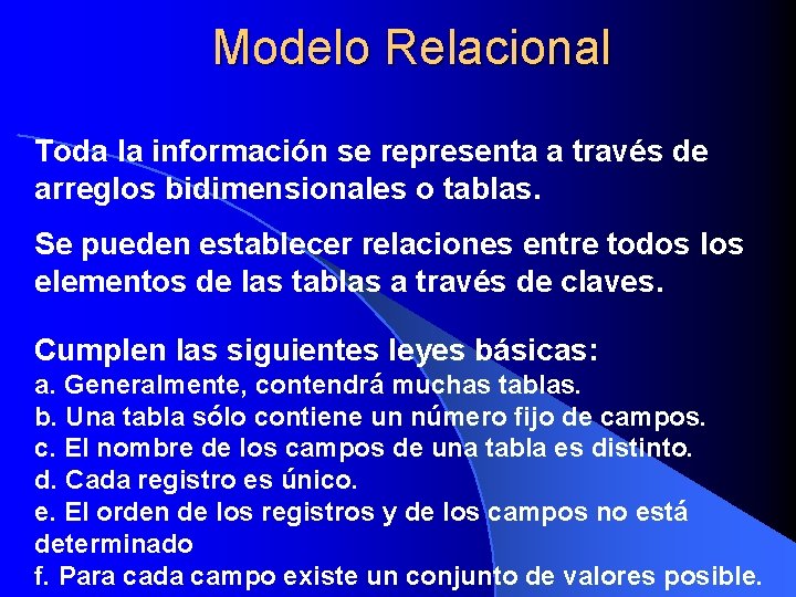 Modelo Relacional Toda la información se representa a través de arreglos bidimensionales o tablas.