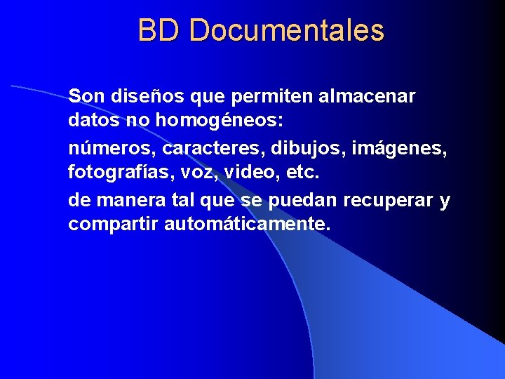 BD Documentales Son diseños que permiten almacenar datos no homogéneos: números, caracteres, dibujos, imágenes,