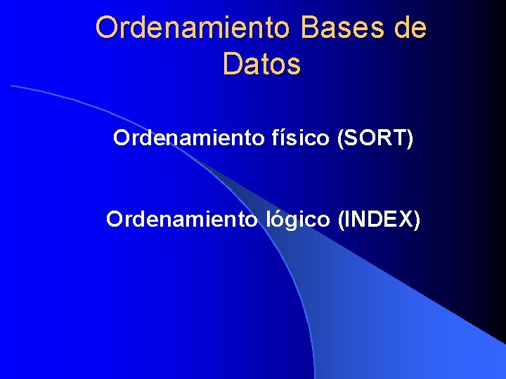 Ordenamiento Bases de Datos Ordenamiento físico (SORT) Ordenamiento lógico (INDEX) 