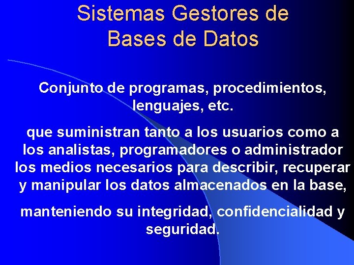 Sistemas Gestores de Bases de Datos Conjunto de programas, procedimientos, lenguajes, etc. que suministran